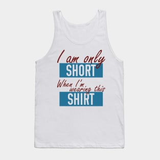 I am Only Short when I'm Wearing this Shirt Tank Top